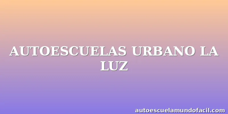 AUTOESCUELAS URBANO LA LUZ