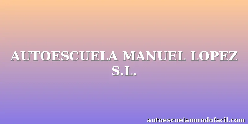 AUTOESCUELA MANUEL LOPEZ S.L.