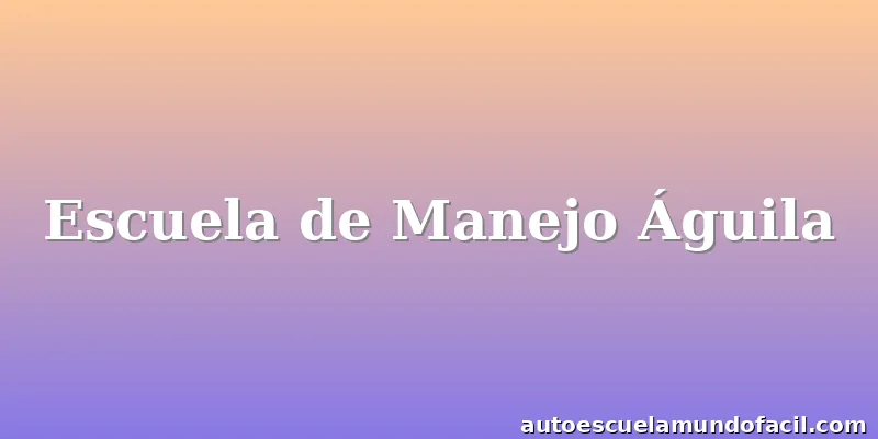 Escuela de Manejo Águila