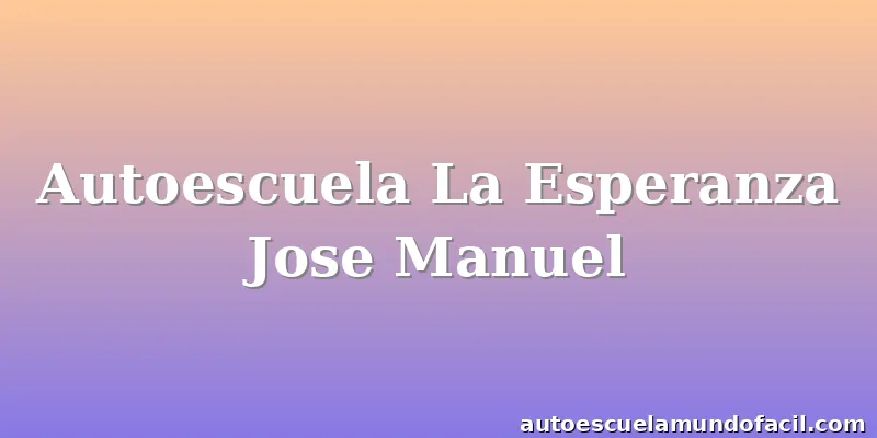 Autoescuela La Esperanza Jose Manuel