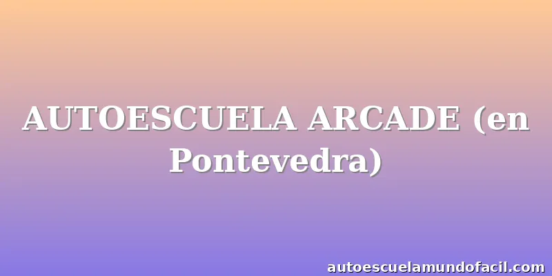 AUTOESCUELA ARCADE (en Pontevedra)