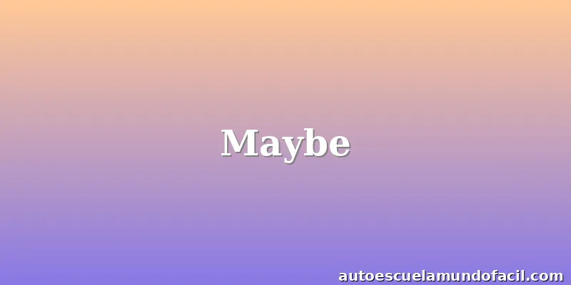 Maybe