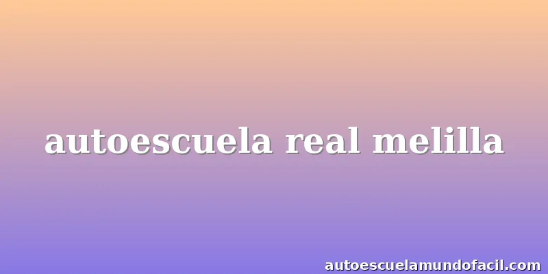 autoescuela real melilla