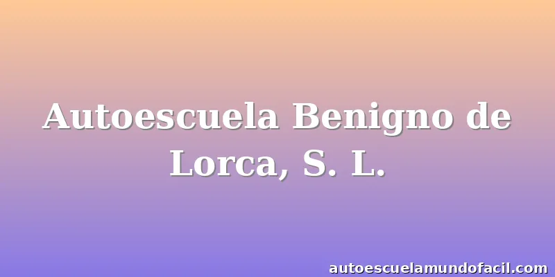Autoescuela Benigno de Lorca, S. L.