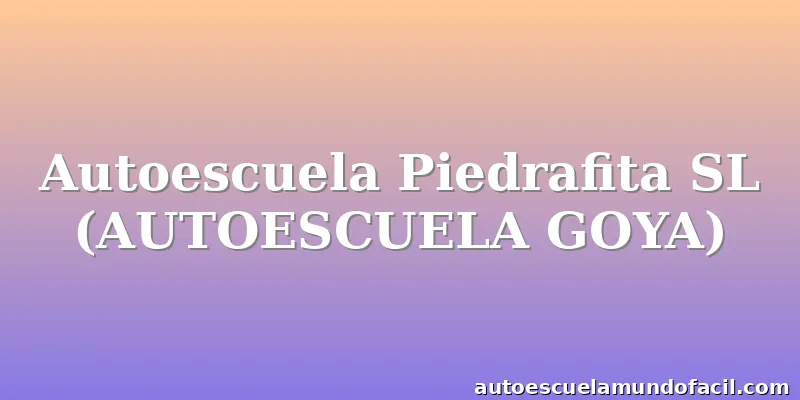 Autoescuela Piedrafita SL (AUTOESCUELA GOYA)