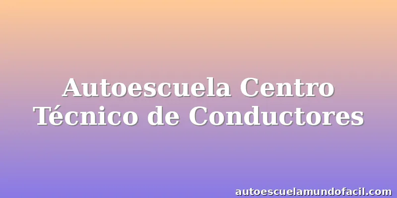 Autoescuela Centro Técnico de Conductores