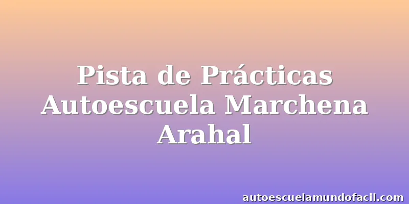 Pista de Prácticas Autoescuela Marchena Arahal