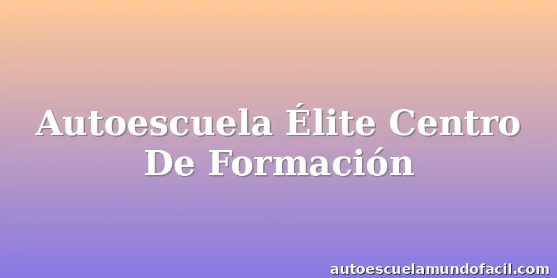 Autoescuela Élite Centro De Formación