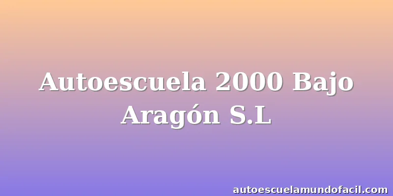 Autoescuela 2000 Bajo Aragón S.L