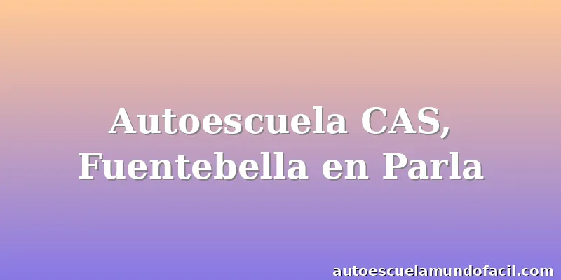 Autoescuela CAS, Fuentebella en Parla