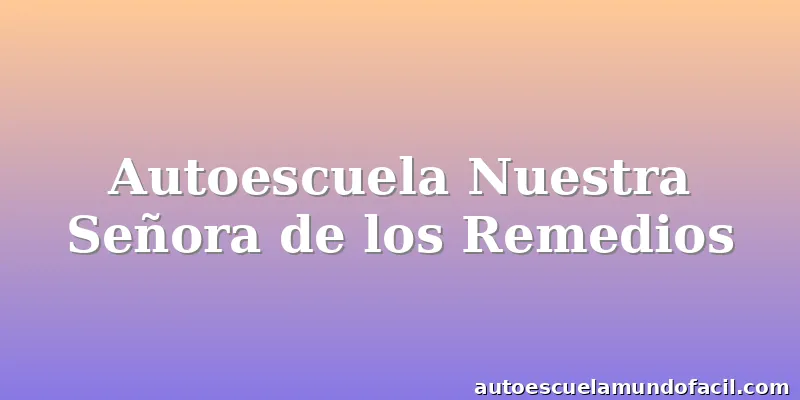 Autoescuela Nuestra Señora de los Remedios