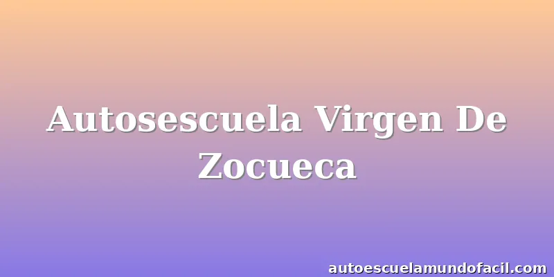 Autosescuela Virgen De Zocueca