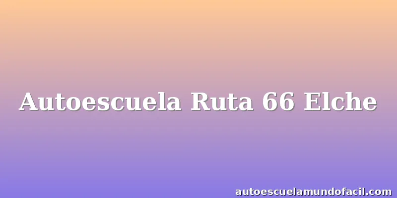 Autoescuela Ruta 66 Elche