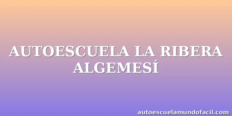 AUTOESCUELA LA RIBERA ALGEMESÍ