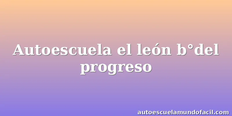 Autoescuela el león b°del progreso
