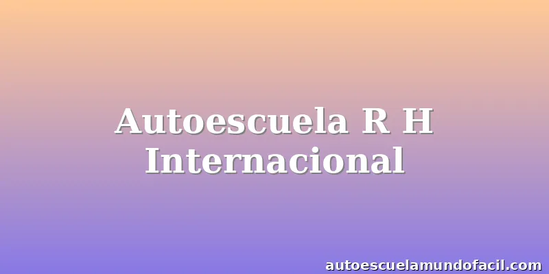 Autoescuela R H Internacional