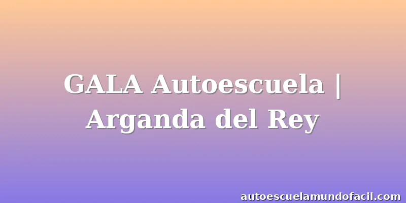 GALA Autoescuela | Arganda del Rey