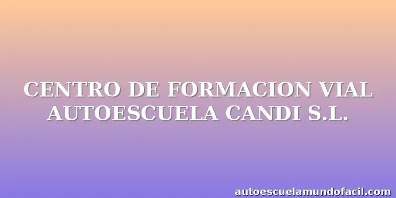 CENTRO DE FORMACION VIAL AUTOESCUELA CANDI S.L.