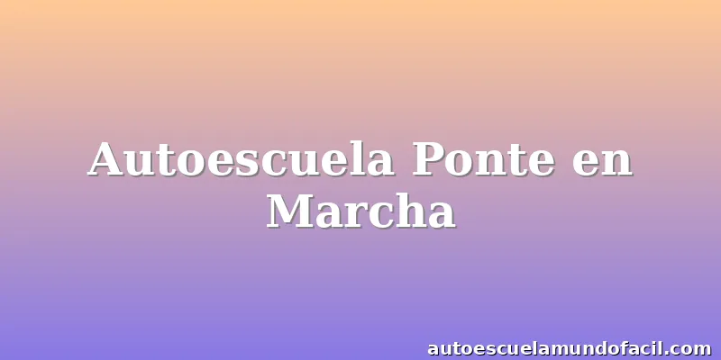 Autoescuela Ponte en Marcha