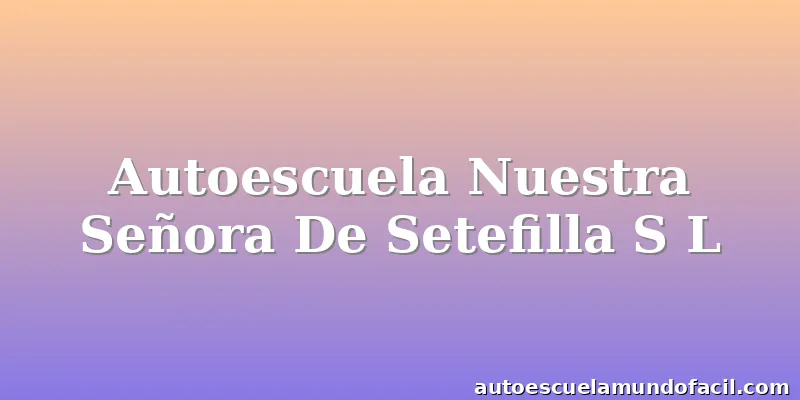 Autoescuela Nuestra Señora De Setefilla S L