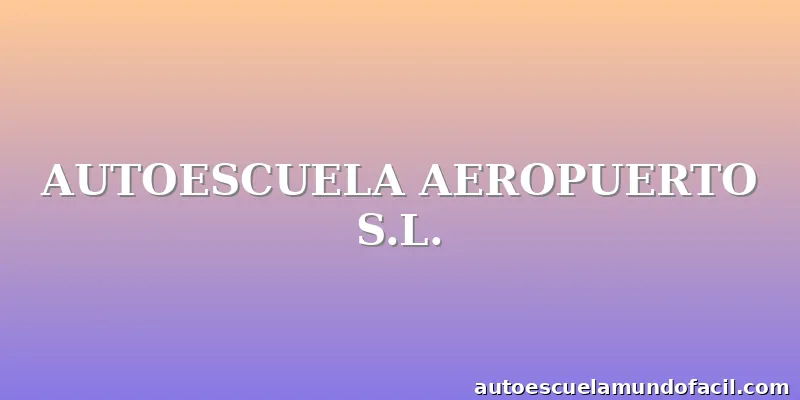 AUTOESCUELA AEROPUERTO S.L.