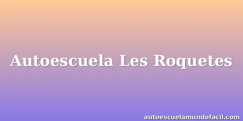 Autoescuela Les Roquetes