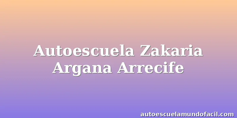 Autoescuela Zakaria Argana Arrecife