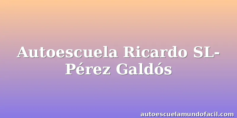 Autoescuela Ricardo SL- Pérez Galdós