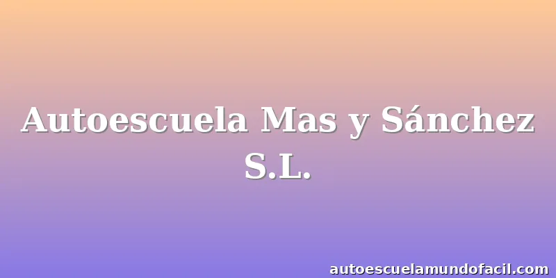 Autoescuela Mas y Sánchez S.L.