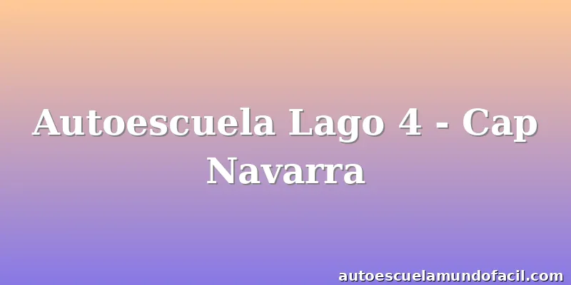 Autoescuela Lago 4 - Cap Navarra