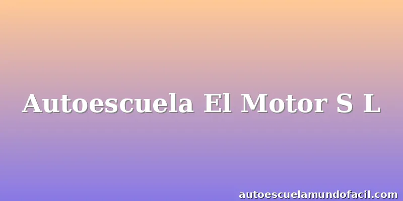 Autoescuela El Motor S L