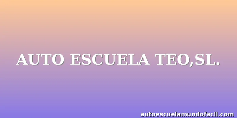 AUTO ESCUELA TEO,SL.