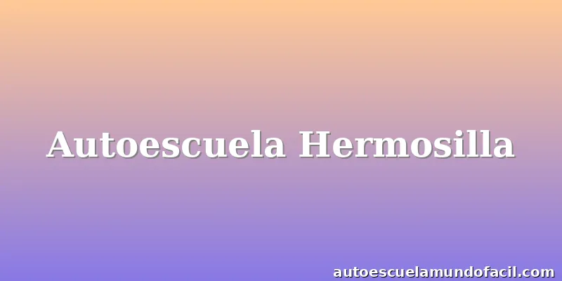 Autoescuela Hermosilla