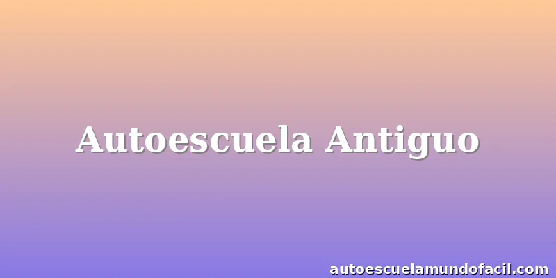 Autoescuela Antiguo