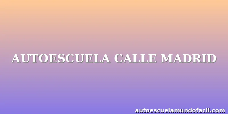 AUTOESCUELA CALLE MADRID