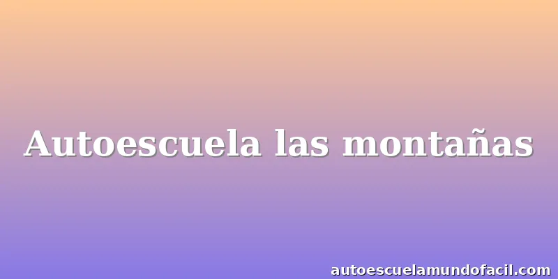 Autoescuela las montañas