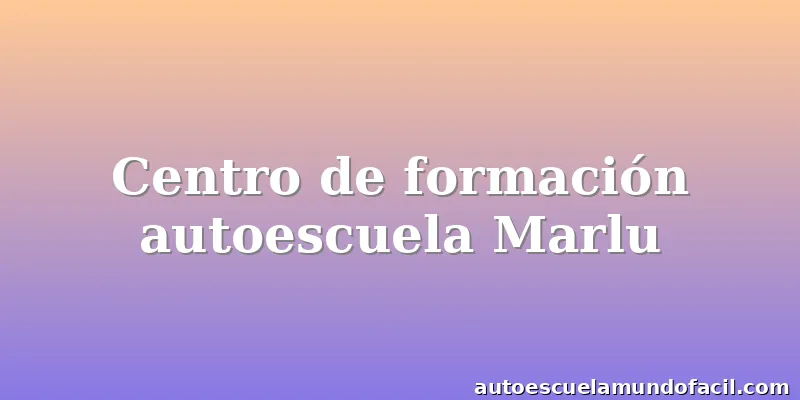 Centro de formación autoescuela Marlu